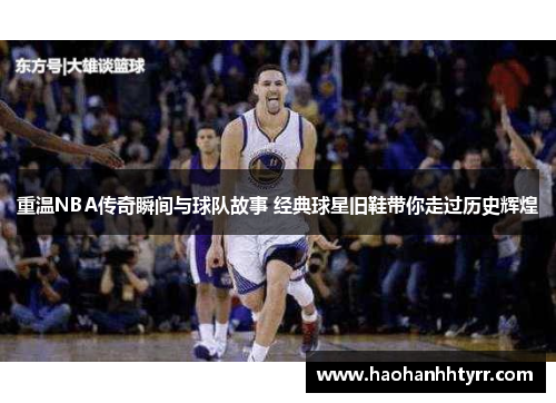 重温NBA传奇瞬间与球队故事 经典球星旧鞋带你走过历史辉煌